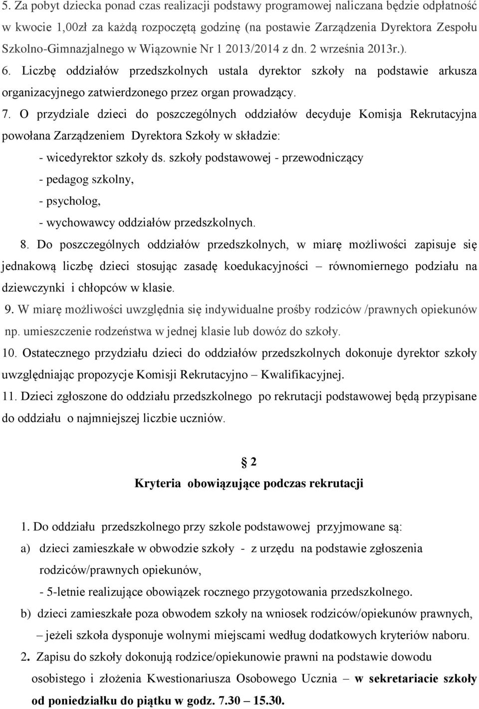 O przydziale dzieci do poszczególnych oddziałów decyduje Komisja Rekrutacyjna powołana Zarządzeniem Dyrektora Szkoły w składzie: - wicedyrektor szkoły ds.