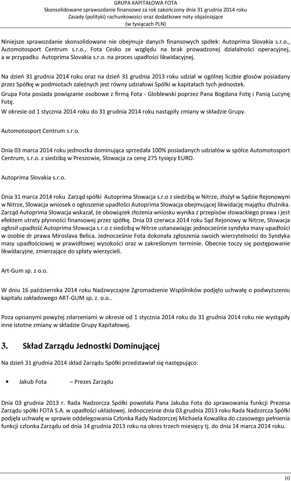 Na dzień 31 grudnia 2014 roku oraz na dzień 31 grudnia 2013 roku udział w ogólnej liczbie głosów posiadany przez Spółkę w podmiotach zależnych jest równy udziałowi Spółki w kapitałach tych jednostek.