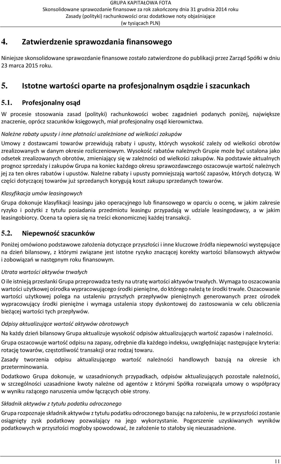 Profesjonalny osąd W procesie stosowania zasad (polityki) rachunkowości wobec zagadnień podanych poniżej, największe znaczenie, oprócz szacunków księgowych, miał profesjonalny osąd kierownictwa.
