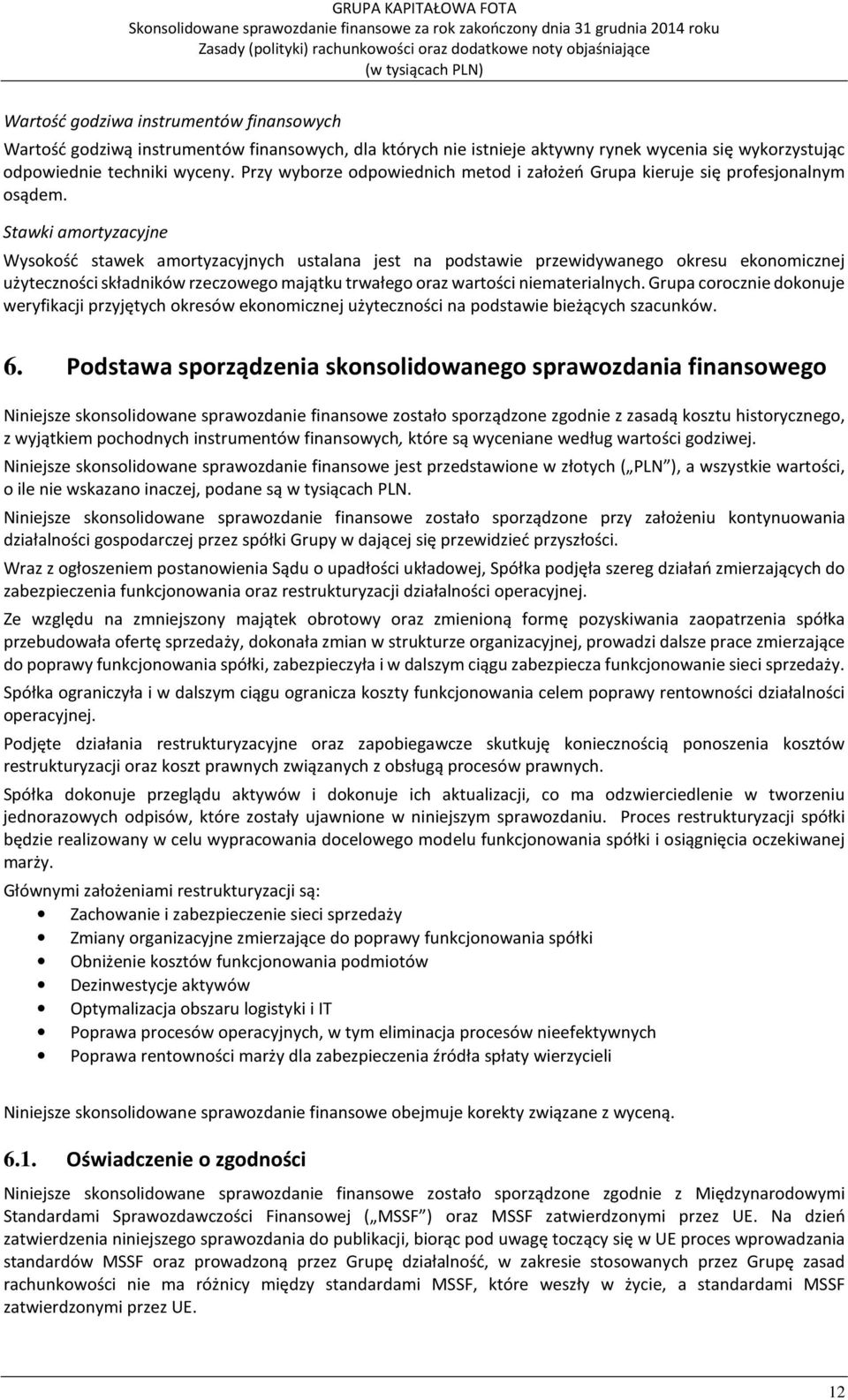 Stawki amortyzacyjne Wysokość stawek amortyzacyjnych ustalana jest na podstawie przewidywanego okresu ekonomicznej użyteczności składników rzeczowego majątku trwałego oraz wartości niematerialnych.