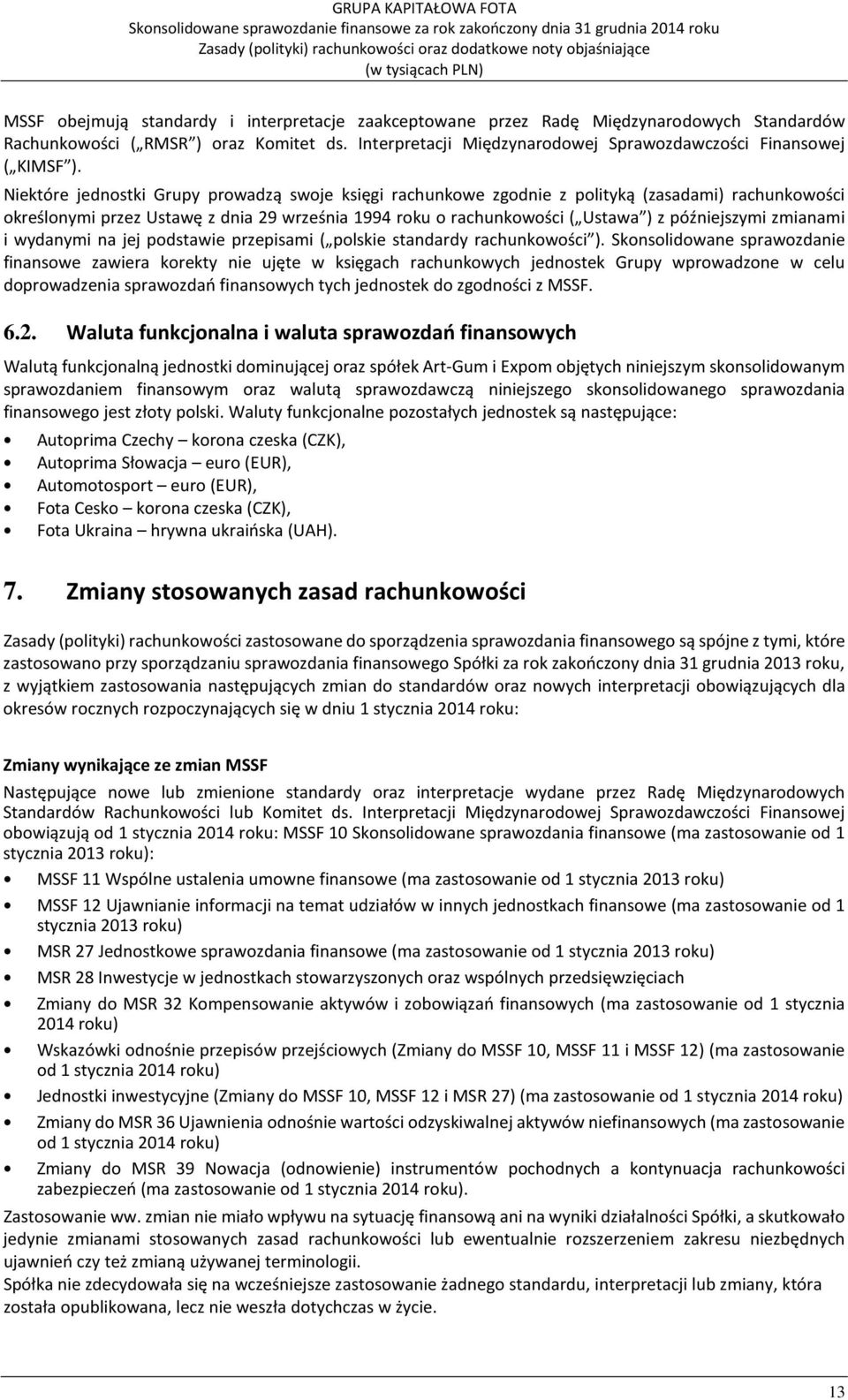 Niektóre jednostki Grupy prowadzą swoje księgi rachunkowe zgodnie z polityką (zasadami) rachunkowości określonymi przez Ustawę z dnia 29 września 1994 roku o rachunkowości ( Ustawa ) z późniejszymi