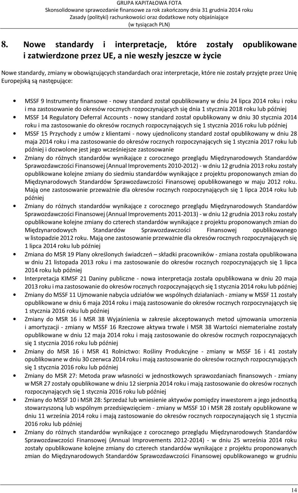 rozpoczynających się dnia 1 stycznia 2018 roku lub później MSSF 14 Regulatory Deferral Accounts - nowy standard został opublikowany w dniu 30 stycznia 2014 roku i ma zastosowanie do okresów rocznych