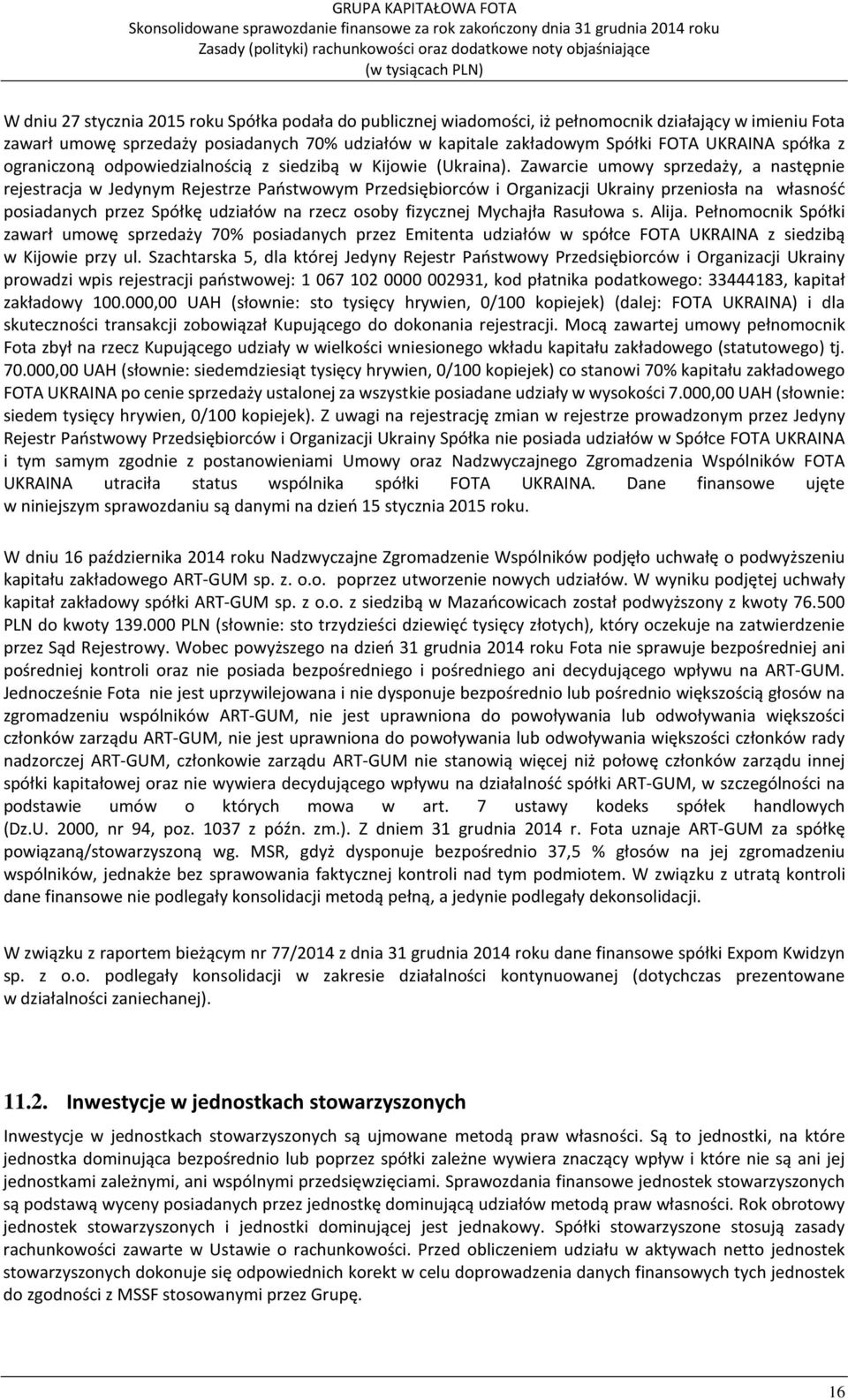 Zawarcie umowy sprzedaży, a następnie rejestracja w Jedynym Rejestrze Państwowym Przedsiębiorców i Organizacji Ukrainy przeniosła na własność posiadanych przez Spółkę udziałów na rzecz osoby