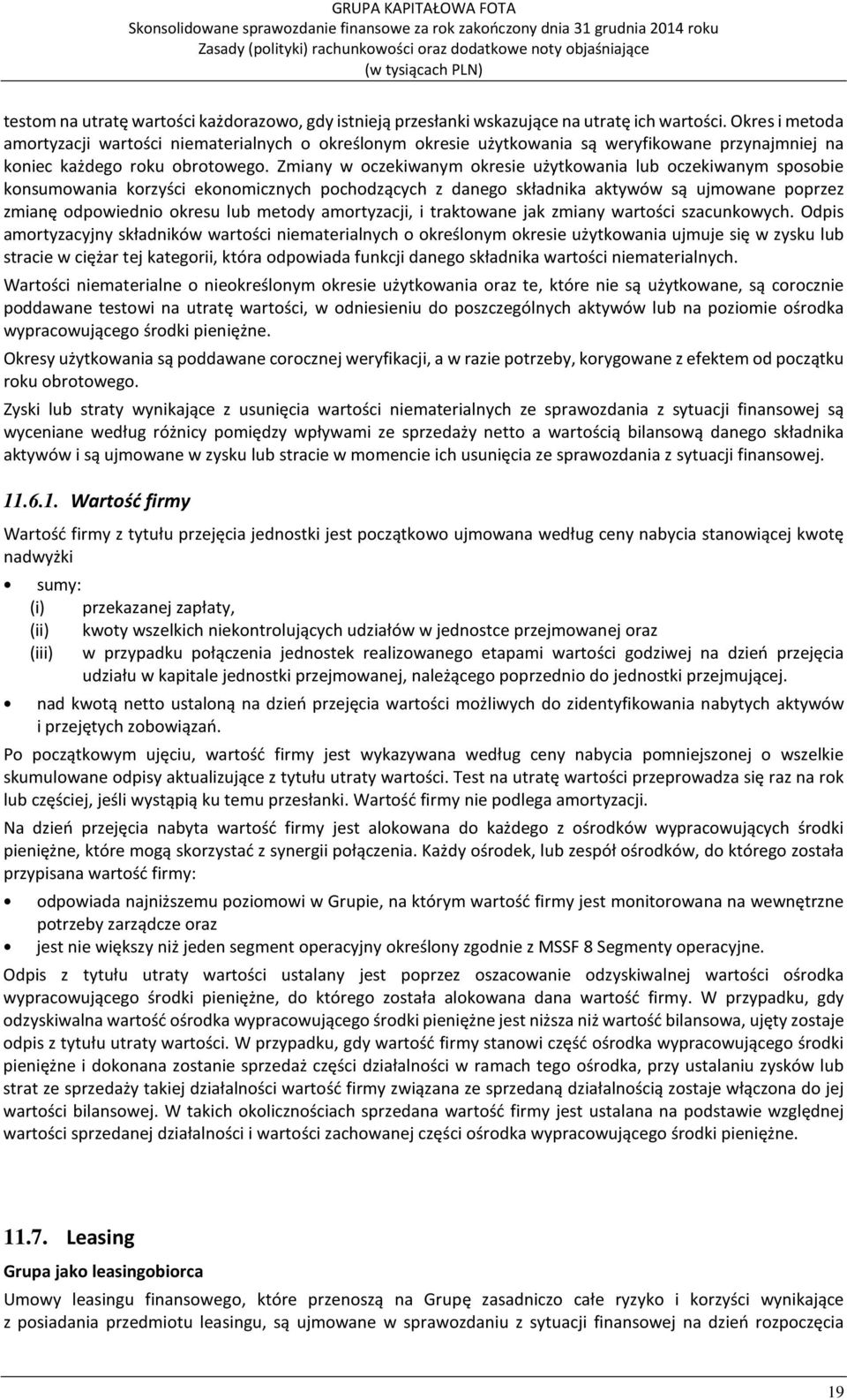 Zmiany w oczekiwanym okresie użytkowania lub oczekiwanym sposobie konsumowania korzyści ekonomicznych pochodzących z danego składnika aktywów są ujmowane poprzez zmianę odpowiednio okresu lub metody