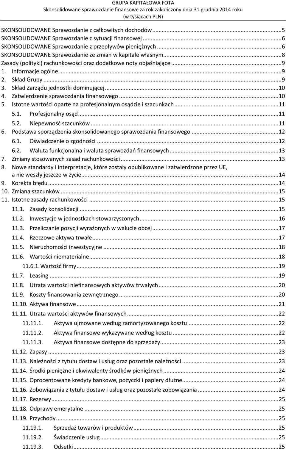 Zatwierdzenie sprawozdania finansowego... 10 5. Istotne wartości oparte na profesjonalnym osądzie i szacunkach... 11 5.1. Profesjonalny osąd... 11 5.2. Niepewność szacunków... 11 6.