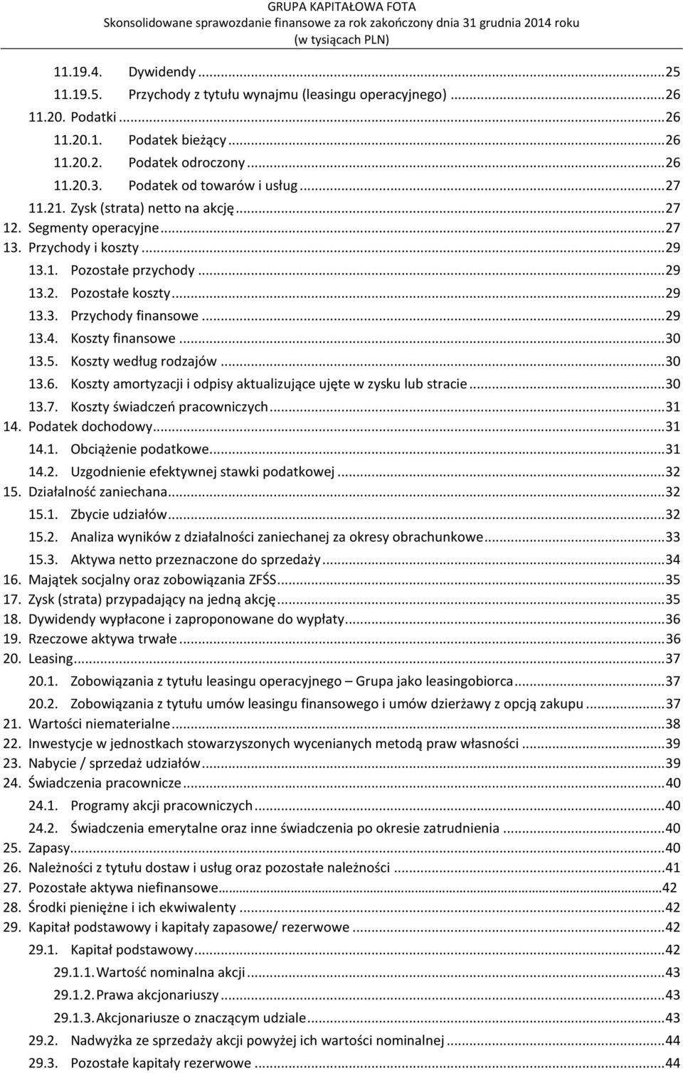 .. 29 13.4. Koszty finansowe... 30 13.5. Koszty według rodzajów... 30 13.6. Koszty amortyzacji i odpisy aktualizujące ujęte w zysku lub stracie... 30 13.7. Koszty świadczeń pracowniczych... 31 14.