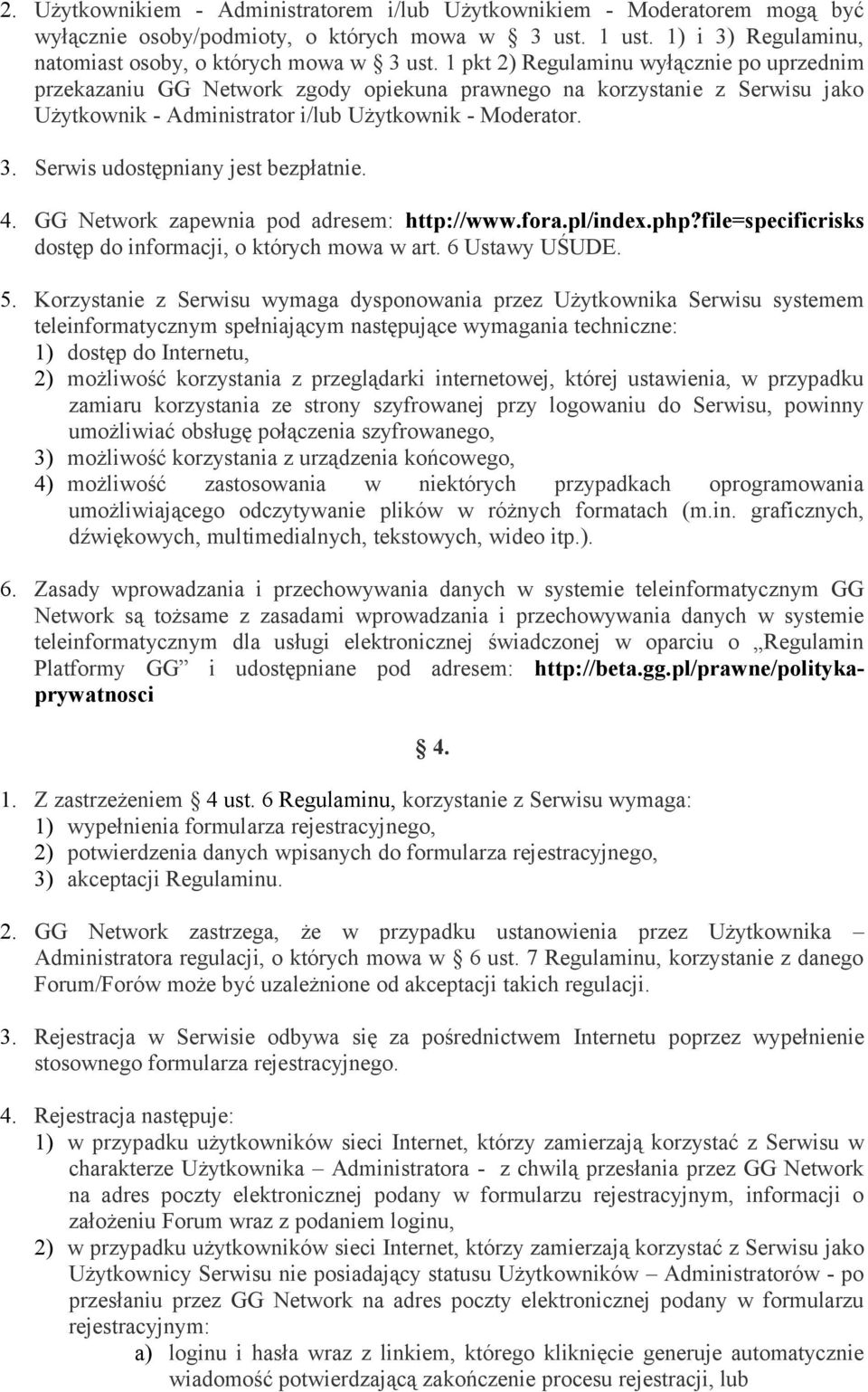 Serwis udostępniany jest bezpłatnie. 4. GG Network zapewnia pod adresem: http://www.fora.pl/index.php?file=specificrisks dostęp do informacji, o których mowa w art. 6 Ustawy UŚUDE. 5.