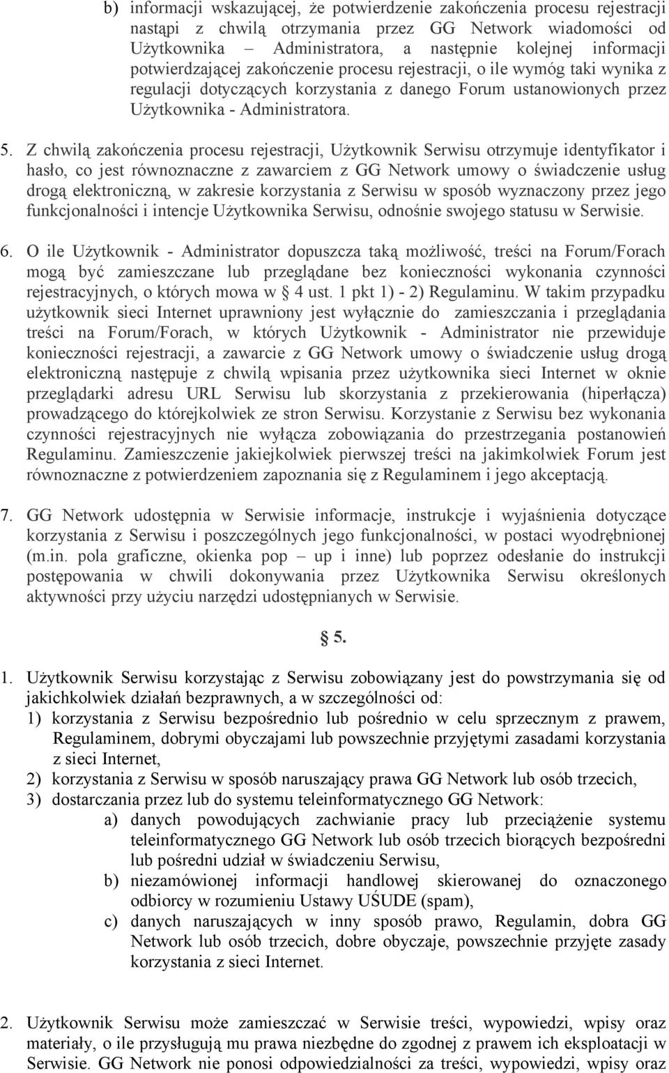 Z chwilą zakończenia procesu rejestracji, Użytkownik Serwisu otrzymuje identyfikator i hasło, co jest równoznaczne z zawarciem z GG Network umowy o świadczenie usług drogą elektroniczną, w zakresie