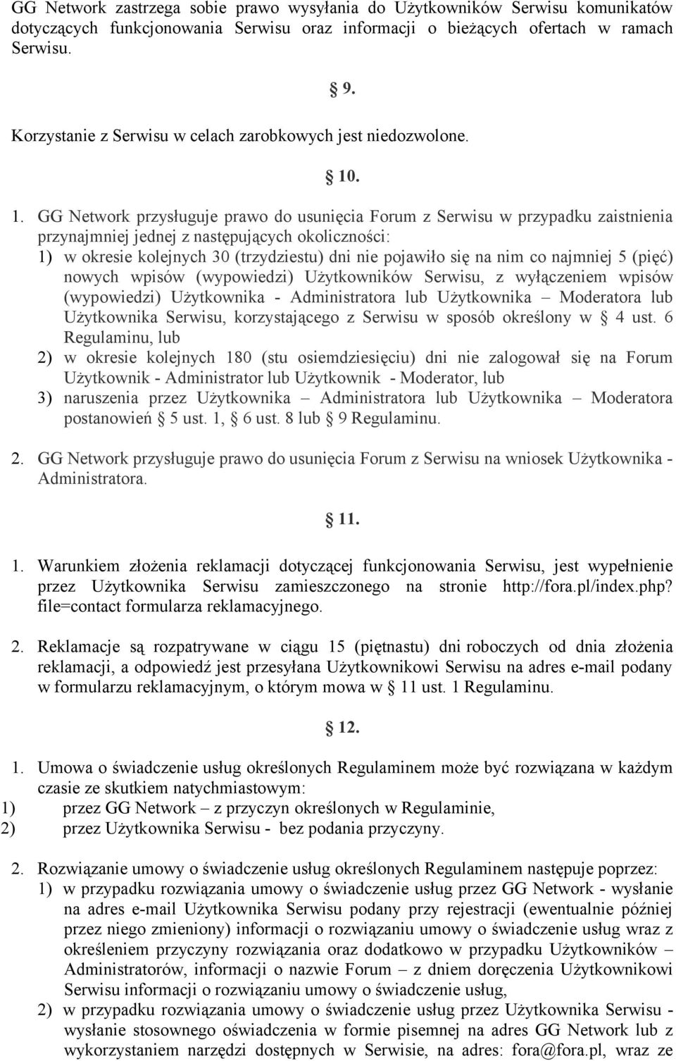 . 1. GG Network przysługuje prawo do usunięcia Forum z Serwisu w przypadku zaistnienia przynajmniej jednej z następujących okoliczności: 1) w okresie kolejnych 30 (trzydziestu) dni nie pojawiło się