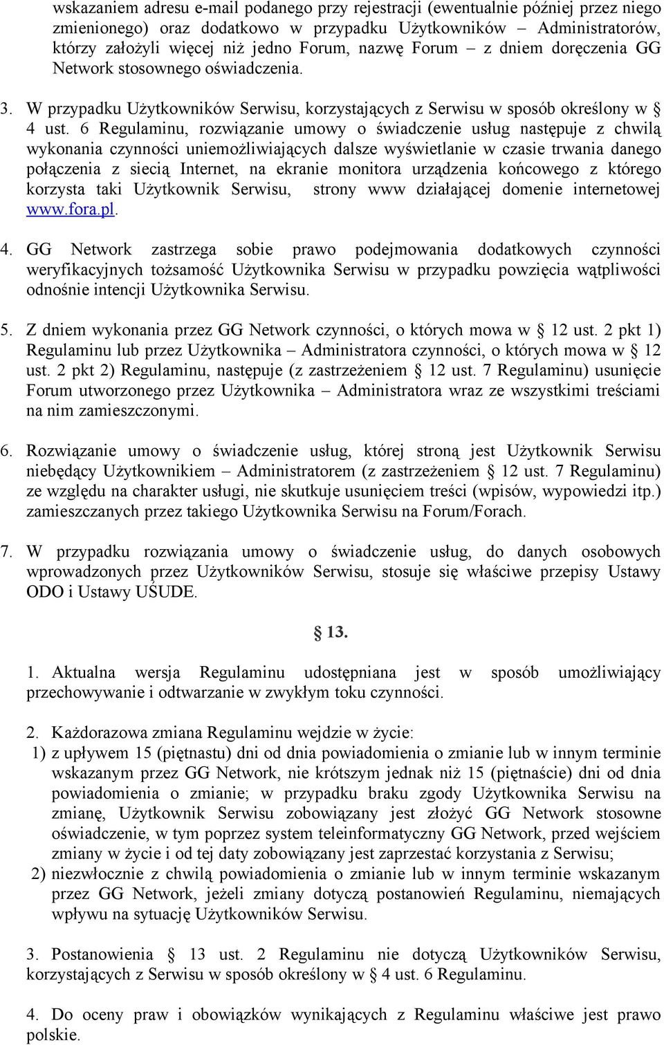 6 Regulaminu, rozwiązanie umowy o świadczenie usług następuje z chwilą wykonania czynności uniemożliwiających dalsze wyświetlanie w czasie trwania danego połączenia z siecią Internet, na ekranie