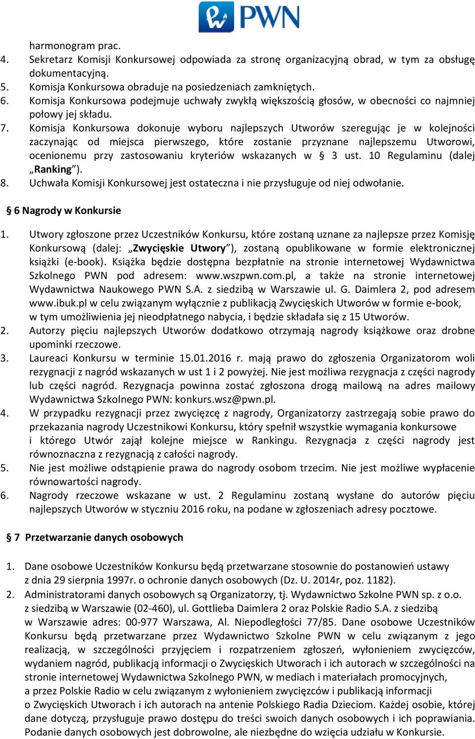 Komisja Konkursowa dokonuje wyboru najlepszych Utworów szeregując je w kolejności zaczynając od miejsca pierwszego, które zostanie przyznane najlepszemu Utworowi, ocenionemu przy zastosowaniu