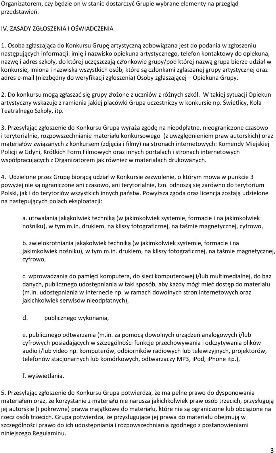 adres szkoły, do której uczęszczają członkowie grupy/pod której nazwą grupa bierze udział w konkursie, imiona i nazwiska wszystkich osób, które są członkami zgłaszanej grupy artystycznej oraz adres