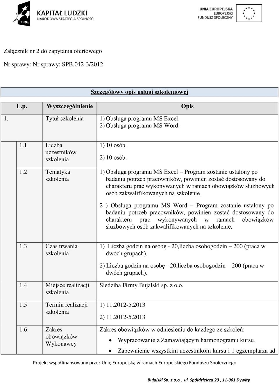 1) Obsługa programu MS Excel Program zostanie ustalony po badaniu potrzeb pracowników, powinien zostać dostosowany do charakteru prac wykonywanych w ramach obowiązków służbowych osób