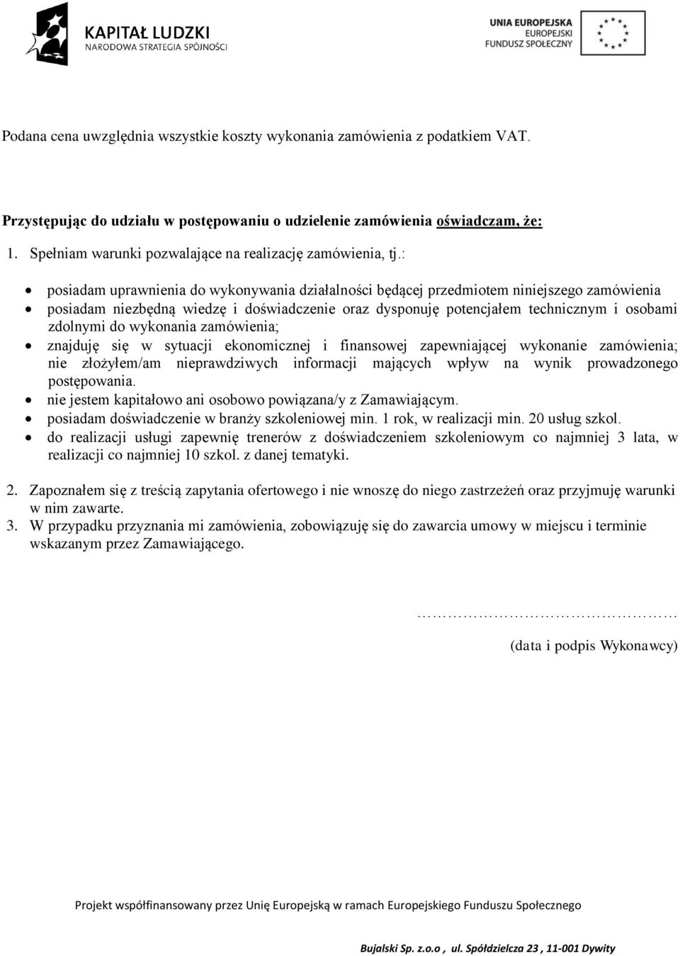 : posiadam uprawnienia do wykonywania działalności będącej przedmiotem niniejszego zamówienia posiadam niezbędną wiedzę i doświadczenie oraz dysponuję potencjałem technicznym i osobami zdolnymi do