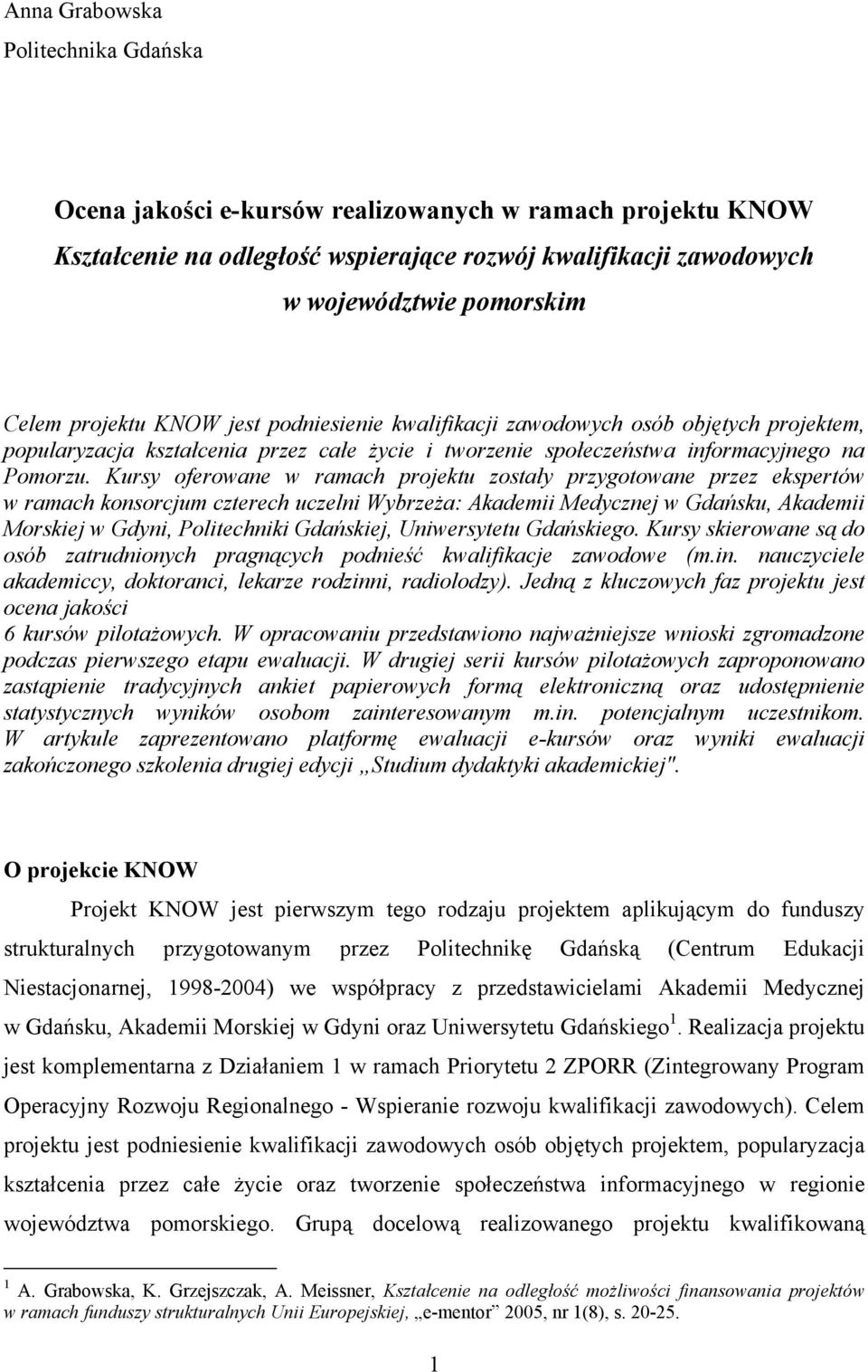 Kursy oferowane w ramach projektu zostały przygotowane przez ekspertów w ramach konsorcjum czterech uczelni Wybrzeża: Akademii Medycznej w Gdańsku, Akademii Morskiej w Gdyni, Politechniki Gdańskiej,