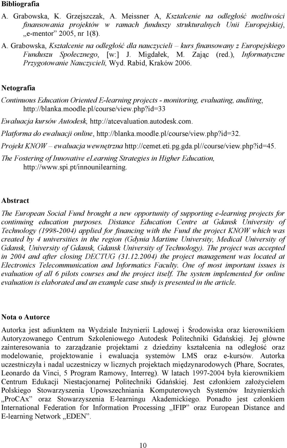 Netografia Continuous Education Oriented E-learning projects - monitoring, evaluating, auditing, http://blanka.moodle.pl/course/view.php?id=33 Ewaluacja kursów Autodesk, http://atcevaluation.autodesk.