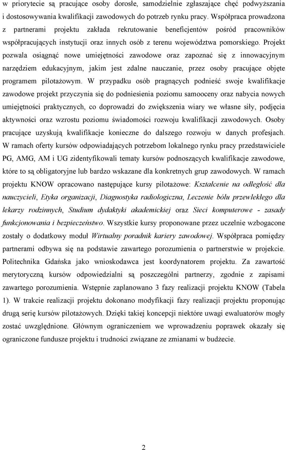 Projekt pozwala osiągnąć nowe umiejętności zawodowe oraz zapoznać się z innowacyjnym narzędziem edukacyjnym, jakim jest zdalne nauczanie, przez osoby pracujące objęte programem pilotażowym.
