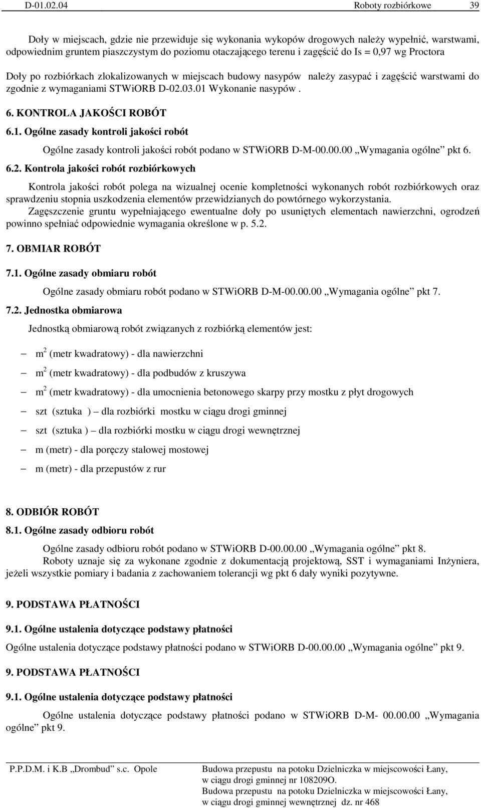 do Is = 0,97 wg Proctora Doły po rozbiórkach zlokalizowanych w miejscach budowy nasypów naleŝy zasypać i zagęścić warstwami do zgodnie z wymaganiami STWiORB D-02.03.01 Wykonanie nasypów. 6.