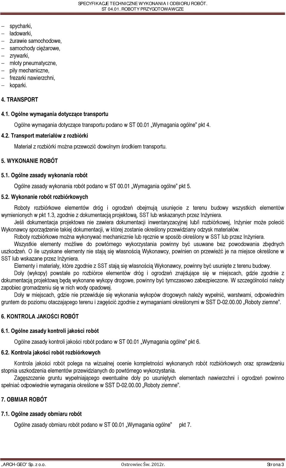 Transport materiałów z rozbiórki Materiał z rozbiórki można przewozić dowolnym środkiem transportu. 5. WYKONANIE ROBÓT 5.1. Ogólne zasady wykonania robót Ogólne zasady wykonania robót podano w ST 00.