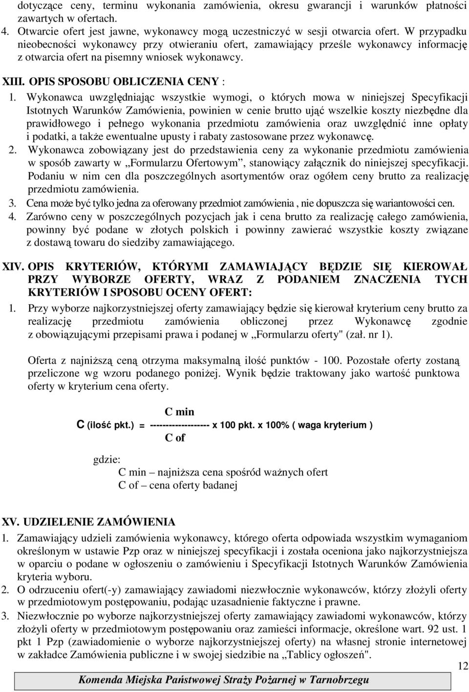 Wykonawca uwzględniając wszystkie wymogi, o których mowa w niniejszej Specyfikacji Istotnych Warunków Zamówienia, powinien w cenie brutto ująć wszelkie koszty niezbędne dla prawidłowego i pełnego