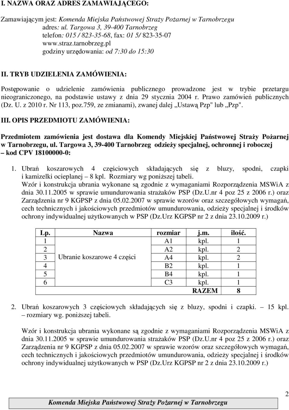 TRYB UDZIELENIA ZAMÓWIENIA: Postępowanie o udzielenie zamówienia publicznego prowadzone jest w trybie przetargu nieograniczonego, na podstawie ustawy z dnia 29 stycznia 2004 r.