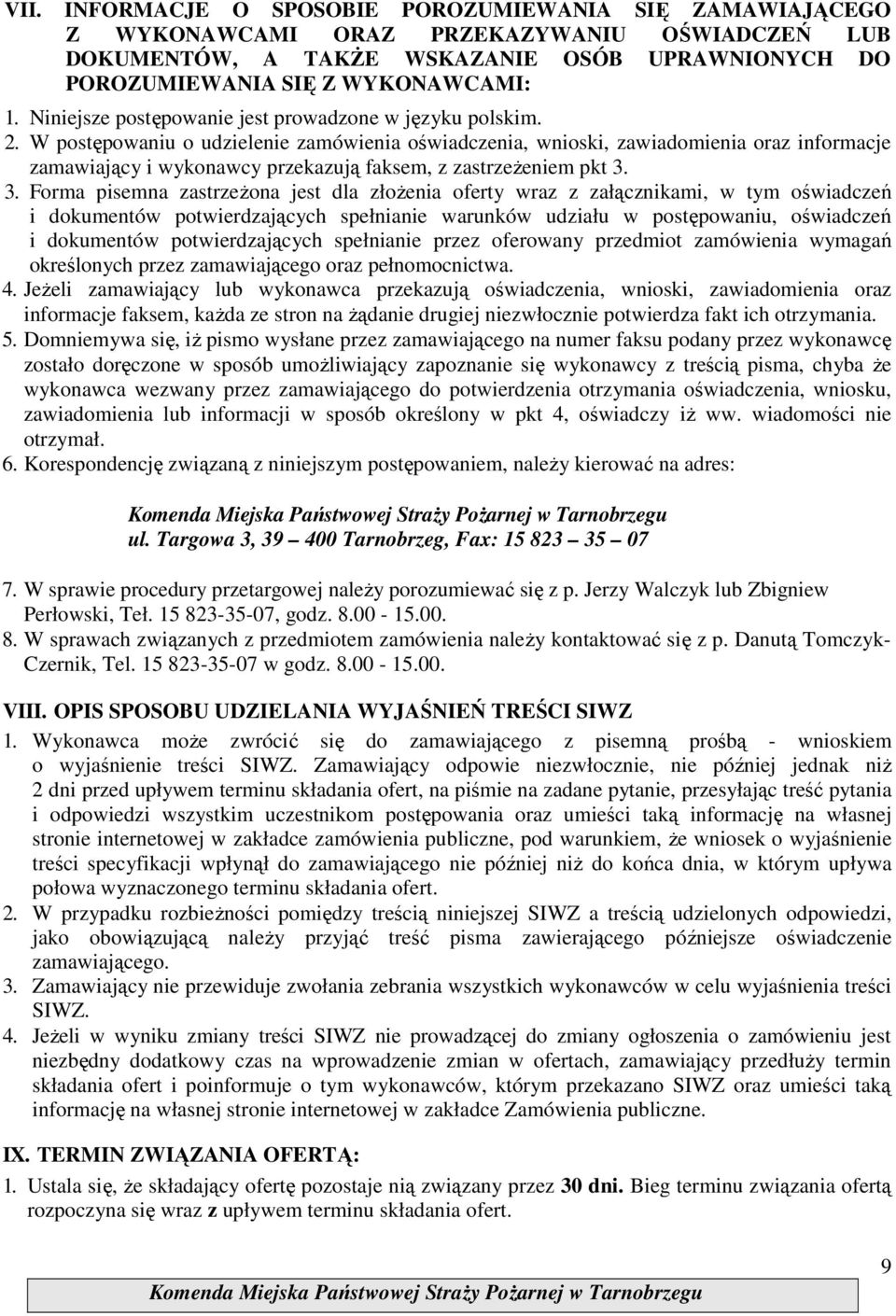 W postępowaniu o udzielenie zamówienia oświadczenia, wnioski, zawiadomienia oraz informacje zamawiający i wykonawcy przekazują faksem, z zastrzeŝeniem pkt 3.