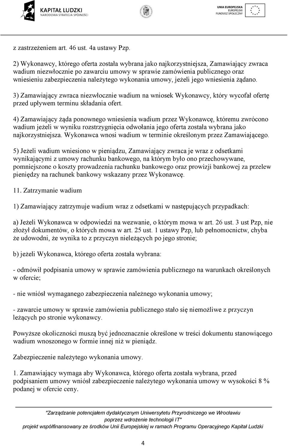 należytego wykonania umowy, jeżeli jego wniesienia żądano. 3) Zamawiający zwraca niezwłocznie wadium na wniosek Wykonawcy, który wycofał ofertę przed upływem terminu składania ofert.