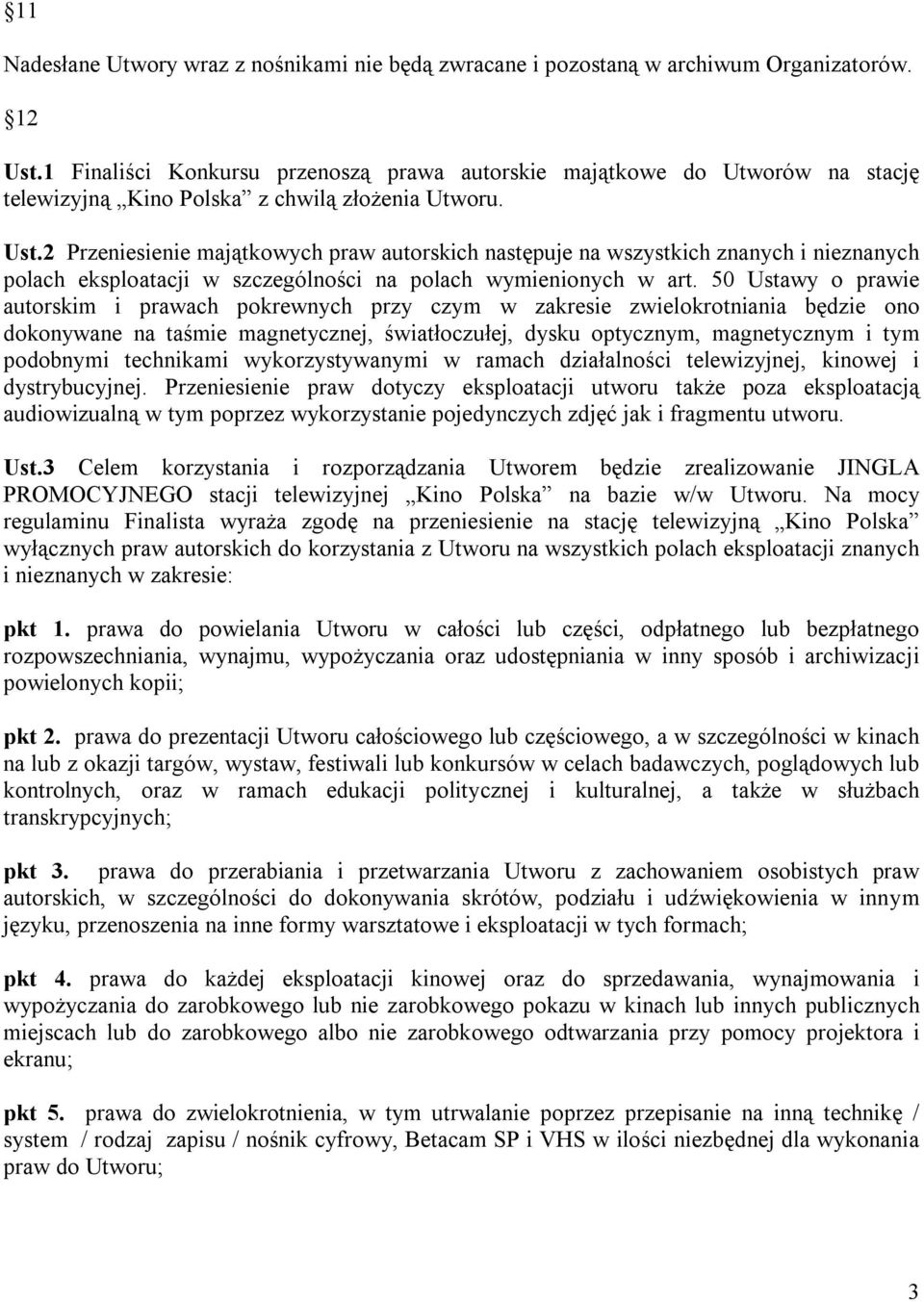 2 Przeniesienie majątkowych praw autorskich następuje na wszystkich znanych i nieznanych polach eksploatacji w szczególności na polach wymienionych w art.