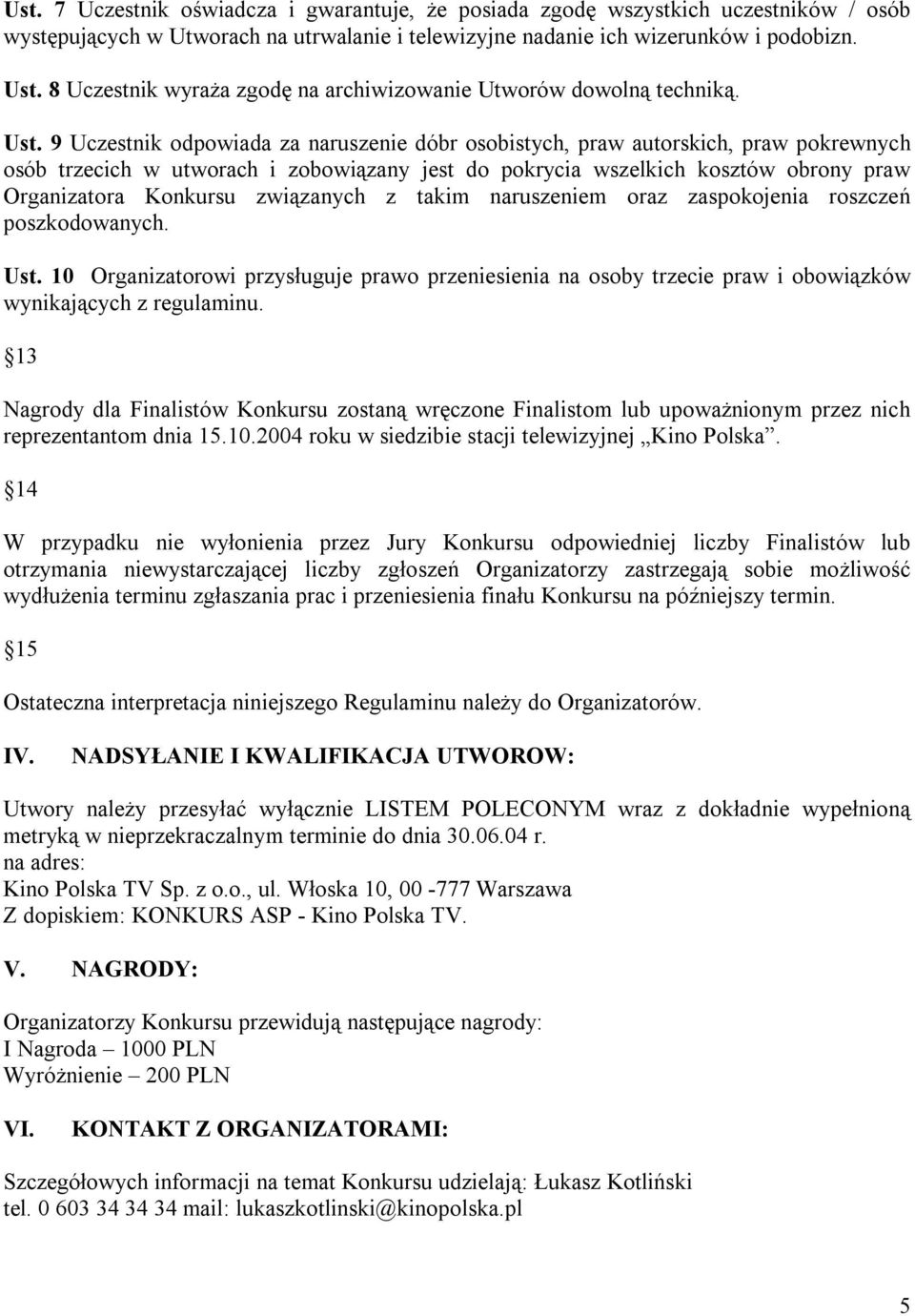 9 Uczestnik odpowiada za naruszenie dóbr osobistych, praw autorskich, praw pokrewnych osób trzecich w utworach i zobowiązany jest do pokrycia wszelkich kosztów obrony praw Organizatora Konkursu