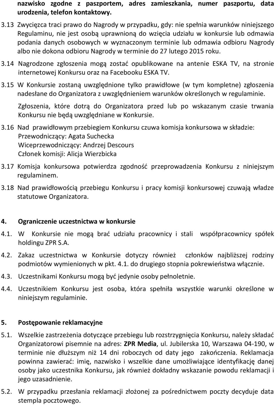 wyznaczonym terminie lub odmawia odbioru Nagrody albo nie dokona odbioru Nagrody w terminie do 27 lutego 2015 roku. 3.