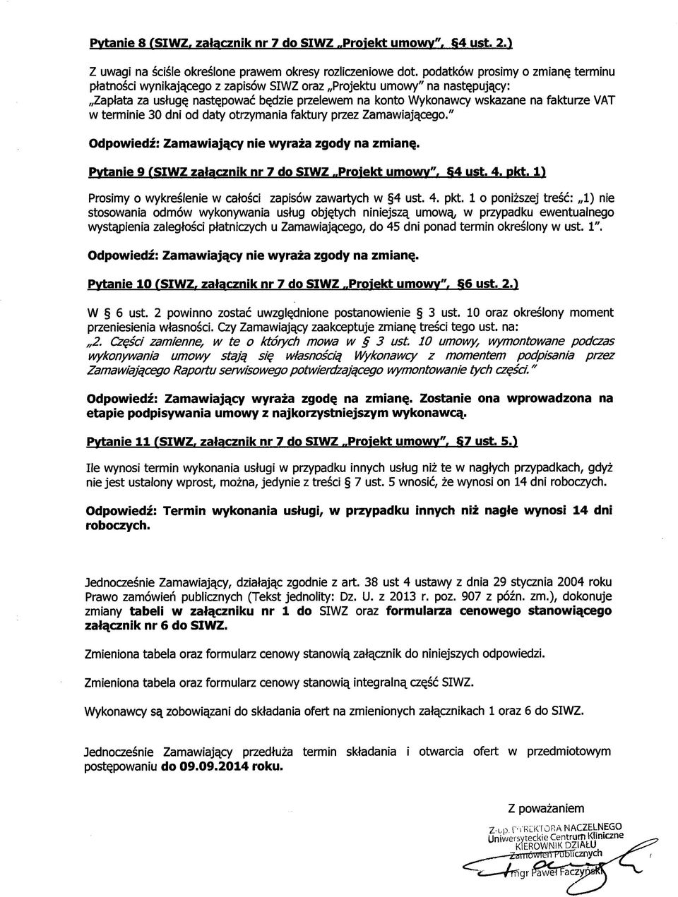 terminie 30 dni od daty otrzymania faktury przez Zamawiającego." Odwiedź: Zamawiający nie wyraża zgody na zmianę. Pytanie 9 fsiwz załacznik nr 7 do SIWZ Projekt umowy". g4 ust. 4. pkt.