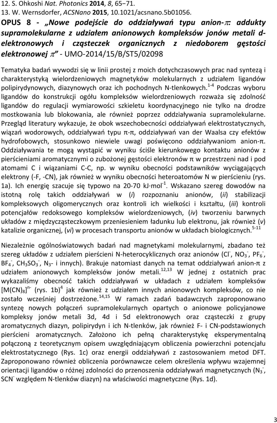 elektronowej π - UMO-2014/15/B/ST5/02098 Tematyka badań wywodzi się w linii prostej z moich dotychczasowych prac nad syntezą i charakterystyką wielordzeniowych magnetyków molekularnych z udziałem