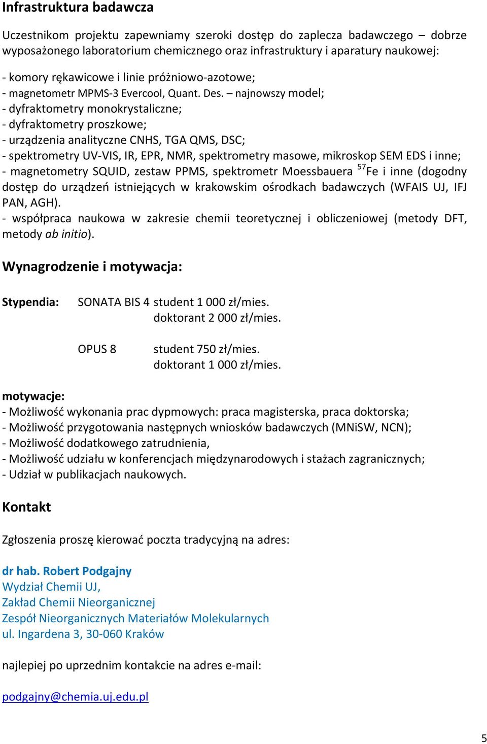 najnowszy model; - dyfraktometry monokrystaliczne; - dyfraktometry proszkowe; - urządzenia analityczne CNHS, TGA QMS, DSC; - spektrometry UV-VIS, IR, EPR, NMR, spektrometry masowe, mikroskop SEM EDS