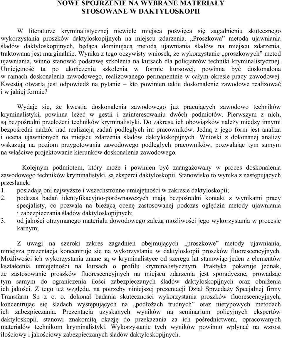 Wynika z tego oczywisty wniosek, e wykorzystanie proszkowych metod ujawniania, winno stanowi podstaw szkolenia na kursach dla policjantów techniki kryminalistycznej.