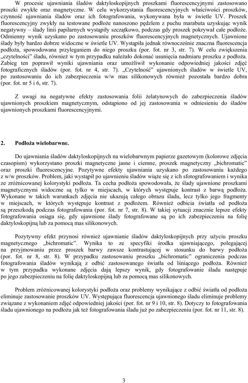 Proszek fluorescencyjny zwyk y na testowane pod o e nanoszono p dzlem z puchu marabuta uzyskuj c wynik negatywny lady linii papilarnych wyst pi y szcz tkowo, podczas gdy proszek pokrywa ca e pod o e.