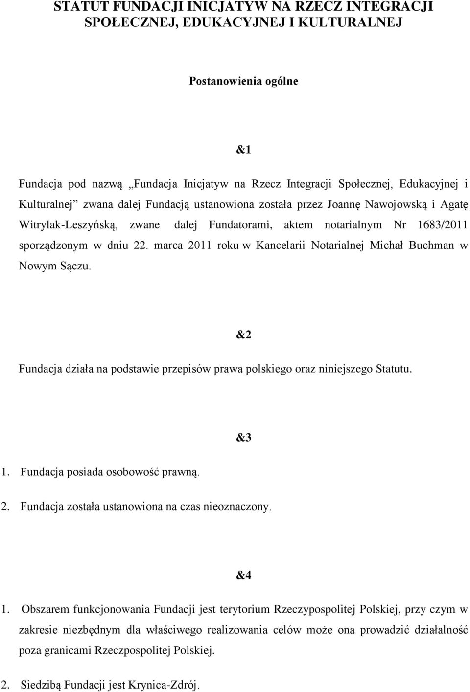 marca 2011 roku w Kancelarii Notarialnej Michał Buchman w Nowym Sączu. &2 Fundacja działa na podstawie przepisów prawa polskiego oraz niniejszego Statutu. &3 1. Fundacja posiada osobowość prawną. 2. Fundacja została ustanowiona na czas nieoznaczony.