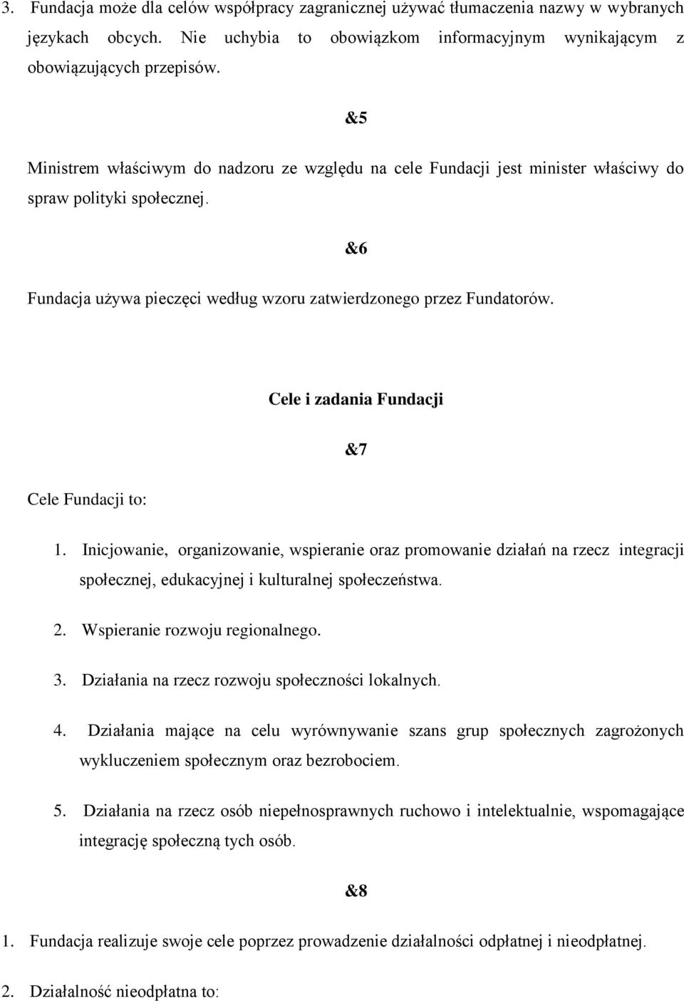 Cele i zadania Fundacji &7 Cele Fundacji to: 1. Inicjowanie, organizowanie, wspieranie oraz promowanie działań na rzecz integracji społecznej, edukacyjnej i kulturalnej społeczeństwa. 2.