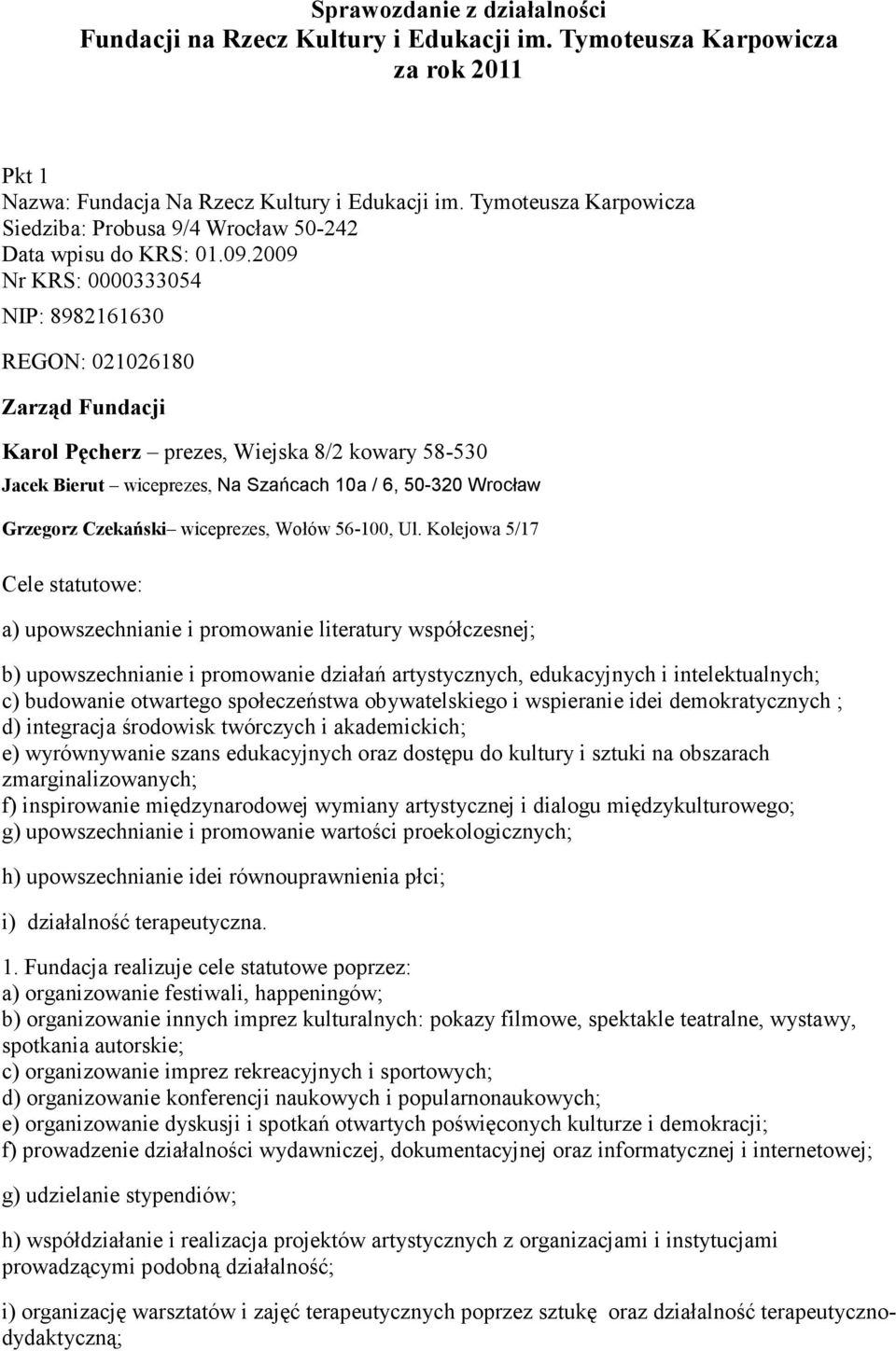 2009 Nr KRS: 0000333054 NIP: 8982161630 REGON: 021026180 Zarząd Fundacji Karol Pęcherz prezes, Wiejska 8/2 kowary 58-530 Jacek Bierut wiceprezes, Na Szańcach 10a / 6, 50-320 Wrocław Grzegorz