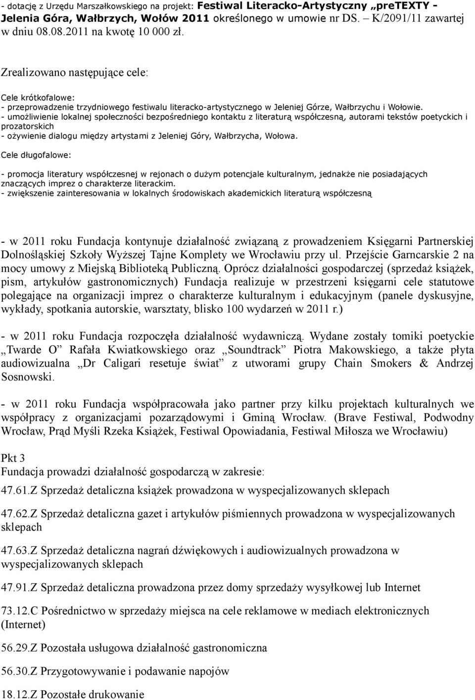 - umoŝliwienie lokalnej społeczności bezpośredniego kontaktu z literaturą współczesną, autorami tekstów poetyckich i prozatorskich - oŝywienie dialogu między artystami z Jeleniej Góry, Wałbrzycha,