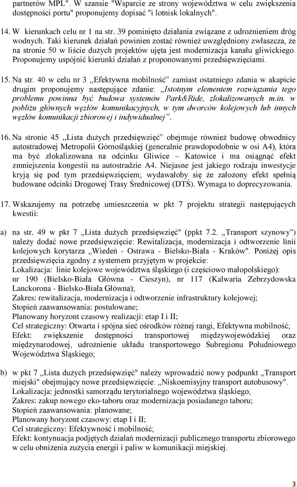 Taki kierunek działań powinien zostać również uwzględniony zwłaszcza, że na stronie 50 w liście dużych projektów ujęta jest modernizacja kanału gliwickiego.