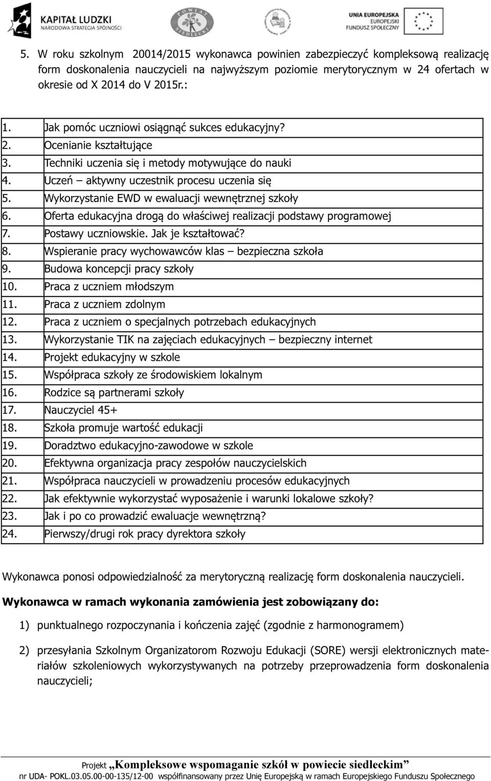 Wykorzystanie EWD w ewaluacji wewnętrznej szkoły 6. Oferta edukacyjna drogą do właściwej realizacji podstawy programowej 7. Postawy uczniowskie. Jak je kształtować? 8.