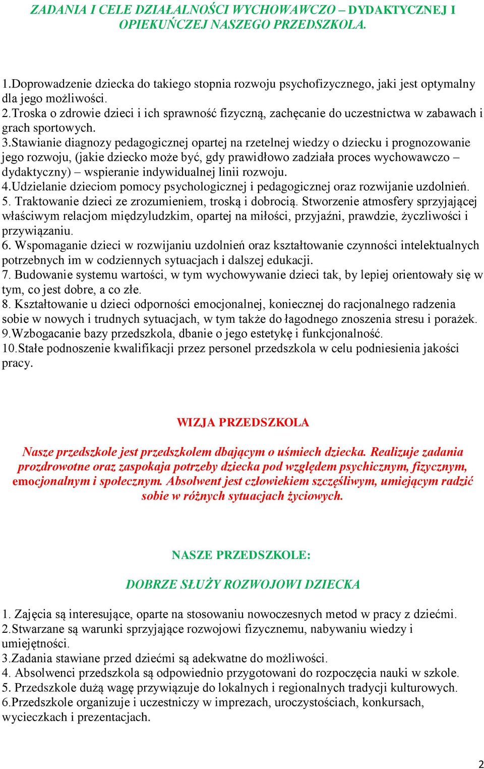 Stawianie diagnozy pedagogicznej opartej na rzetelnej wiedzy o dziecku i prognozowanie jego rozwoju, (jakie dziecko może być, gdy prawidłowo zadziała proces wychowawczo dydaktyczny) wspieranie