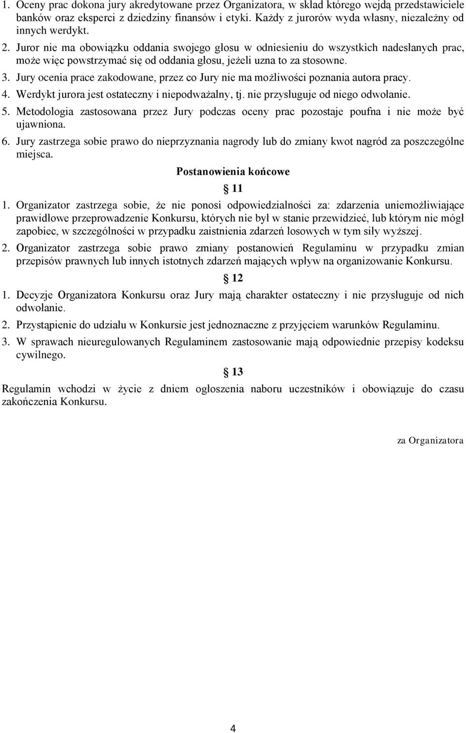 Juror nie ma obowiązku oddania swojego głosu w odniesieniu do wszystkich nadesłanych prac, może więc powstrzymać się od oddania głosu, jeżeli uzna to za stosowne. 3.