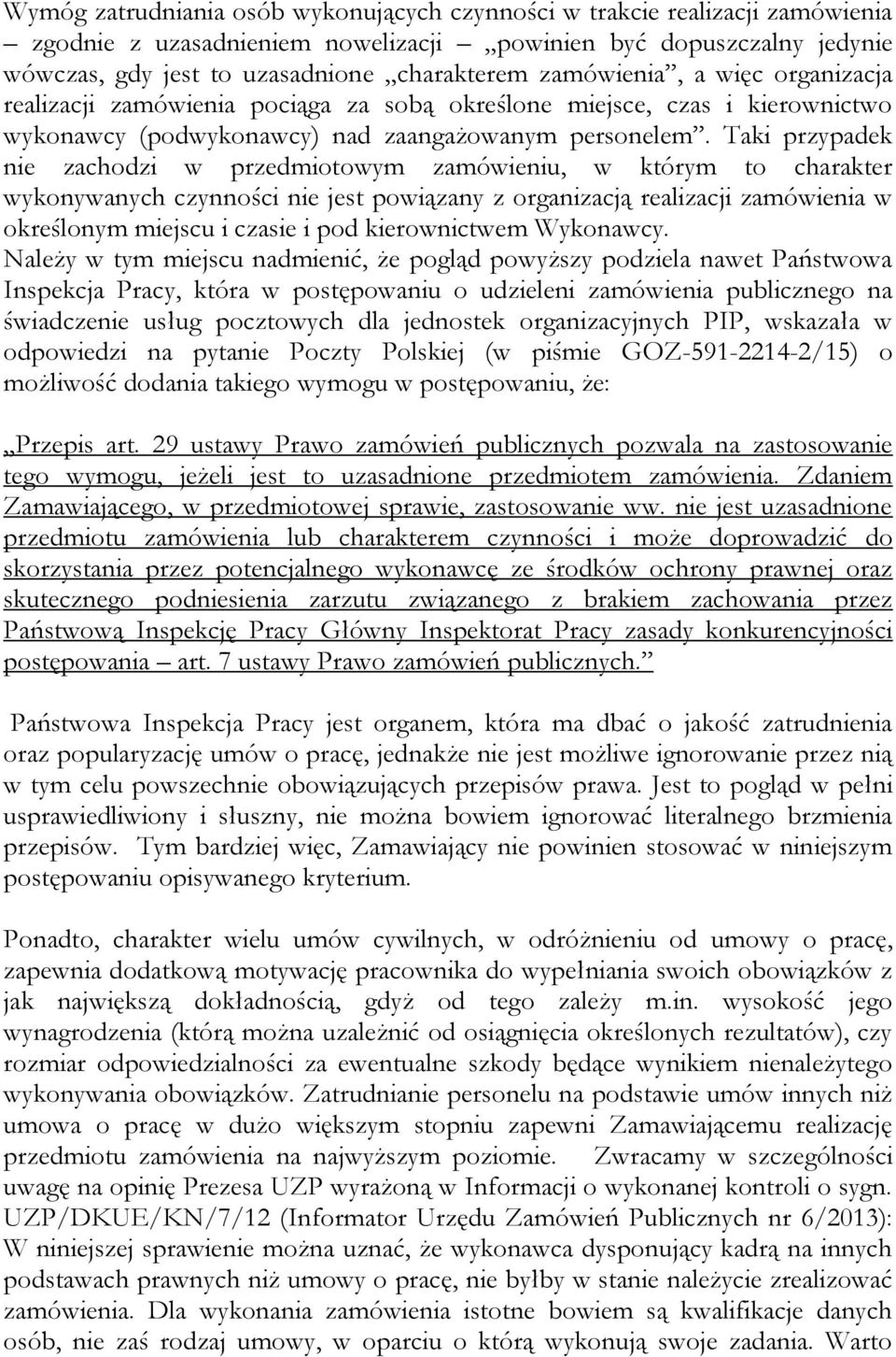 Taki przypadek nie zachodzi w przedmiotowym zamówieniu, w którym to charakter wykonywanych czynności nie jest powiązany z organizacją realizacji zamówienia w określonym miejscu i czasie i pod