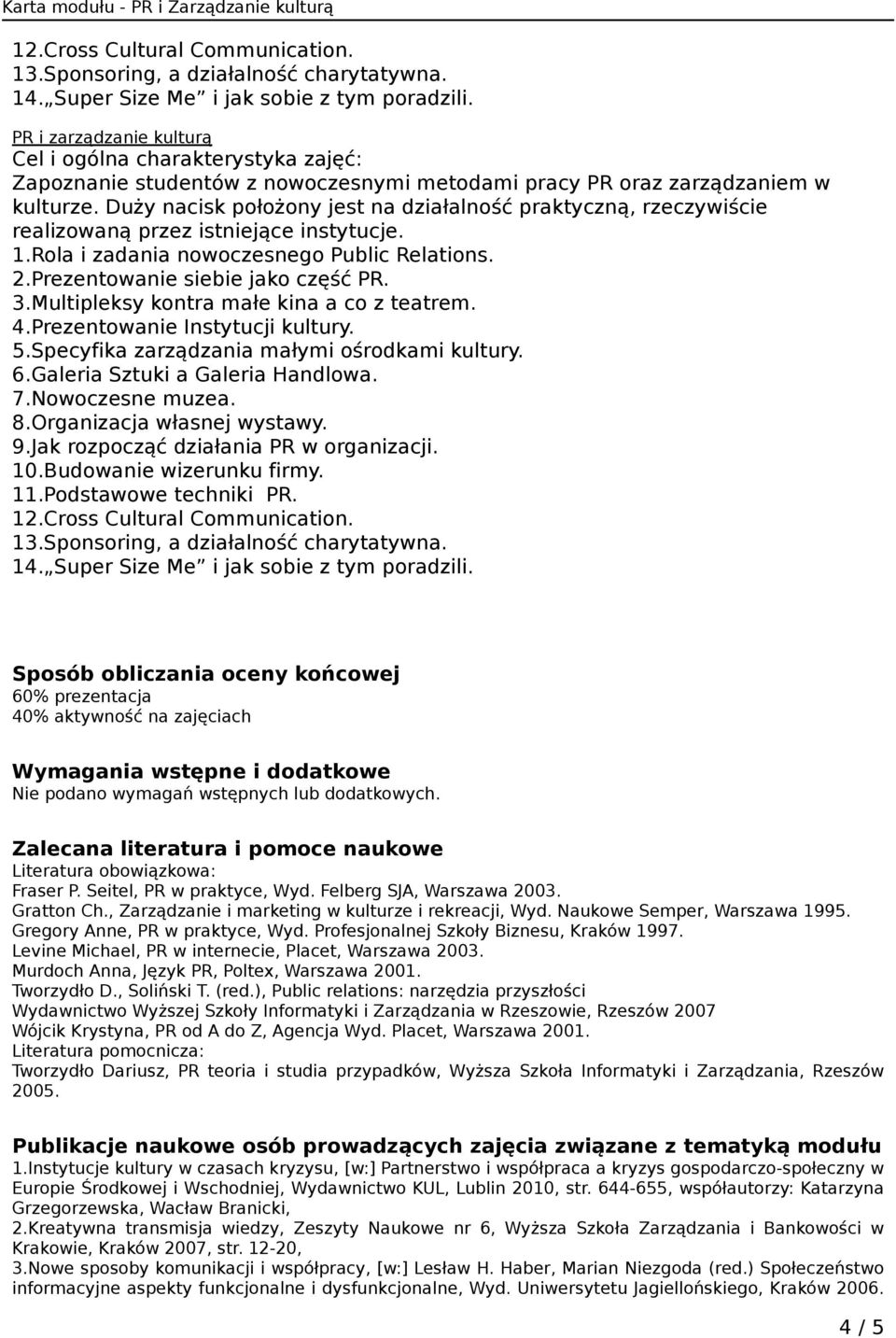 Duży nacisk położony jest na działalność praktyczną, rzeczywiście realizowaną przez istniejące instytucje. 1.Rola i zadania nowoczesnego Public Relations. 2.Prezentowanie siebie jako część PR. 3.