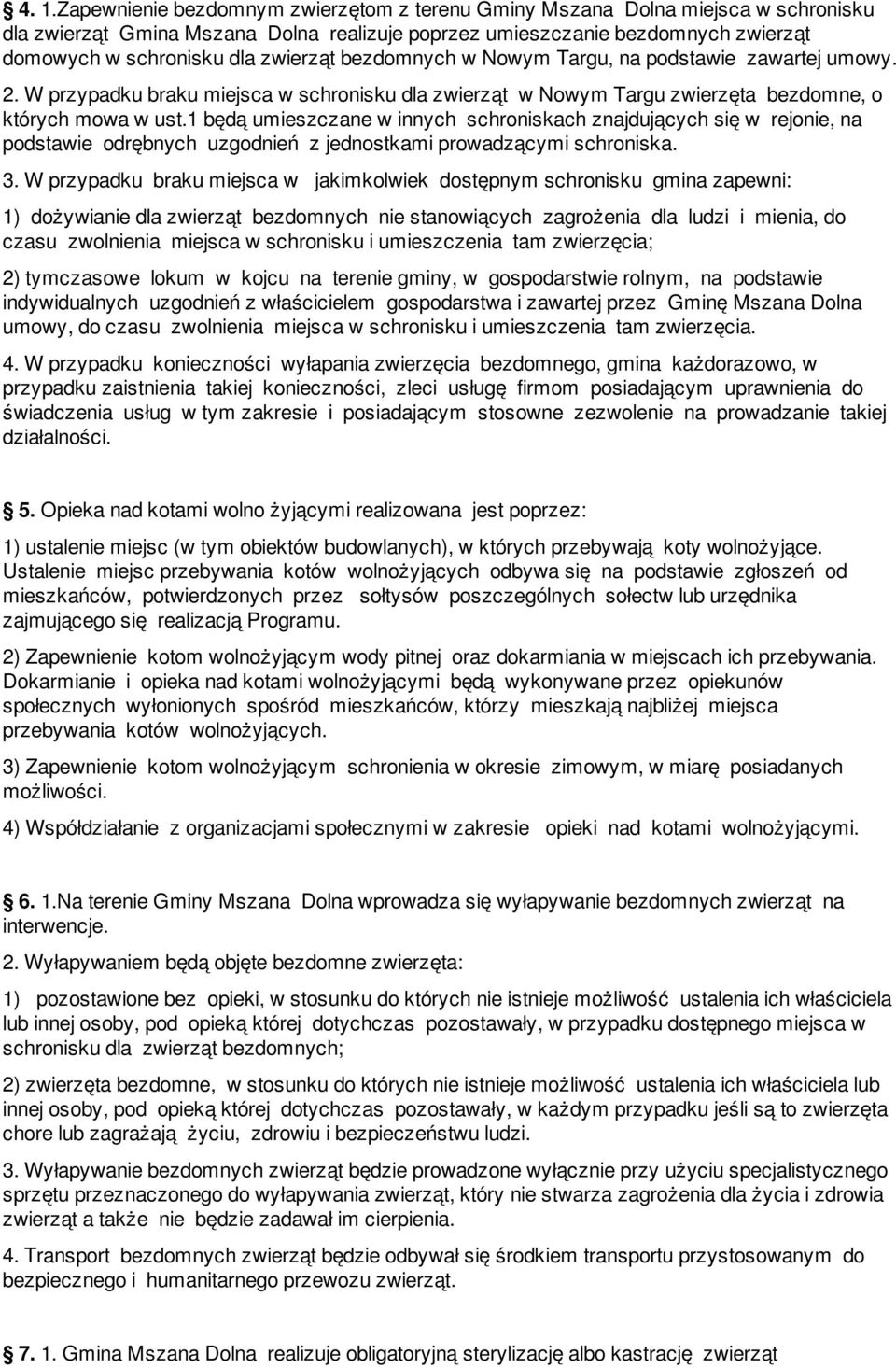 1 będą umieszczane w innych schroniskach znajdujących się w rejonie, na podstawie odrębnych uzgodnień z jednostkami prowadzącymi schroniska. 3.