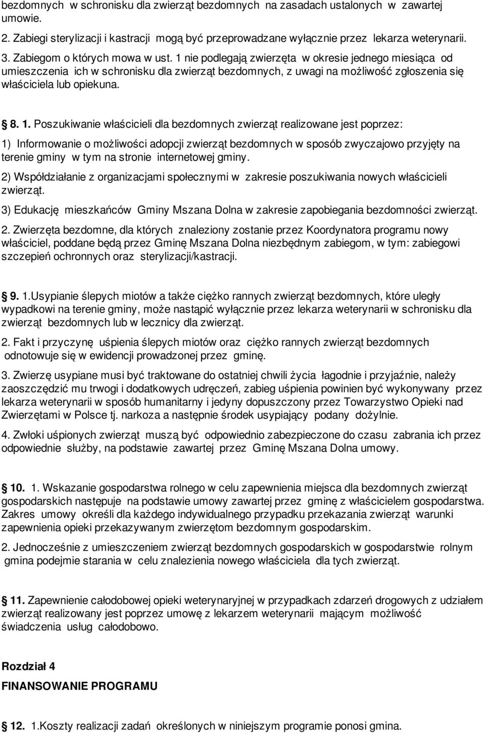 1 nie podlegają zwierzęta w okresie jednego miesiąca od umieszczenia ich w schronisku dla zwierząt bezdomnych, z uwagi na możliwość zgłoszenia się właściciela lub opiekuna. 8. 1.