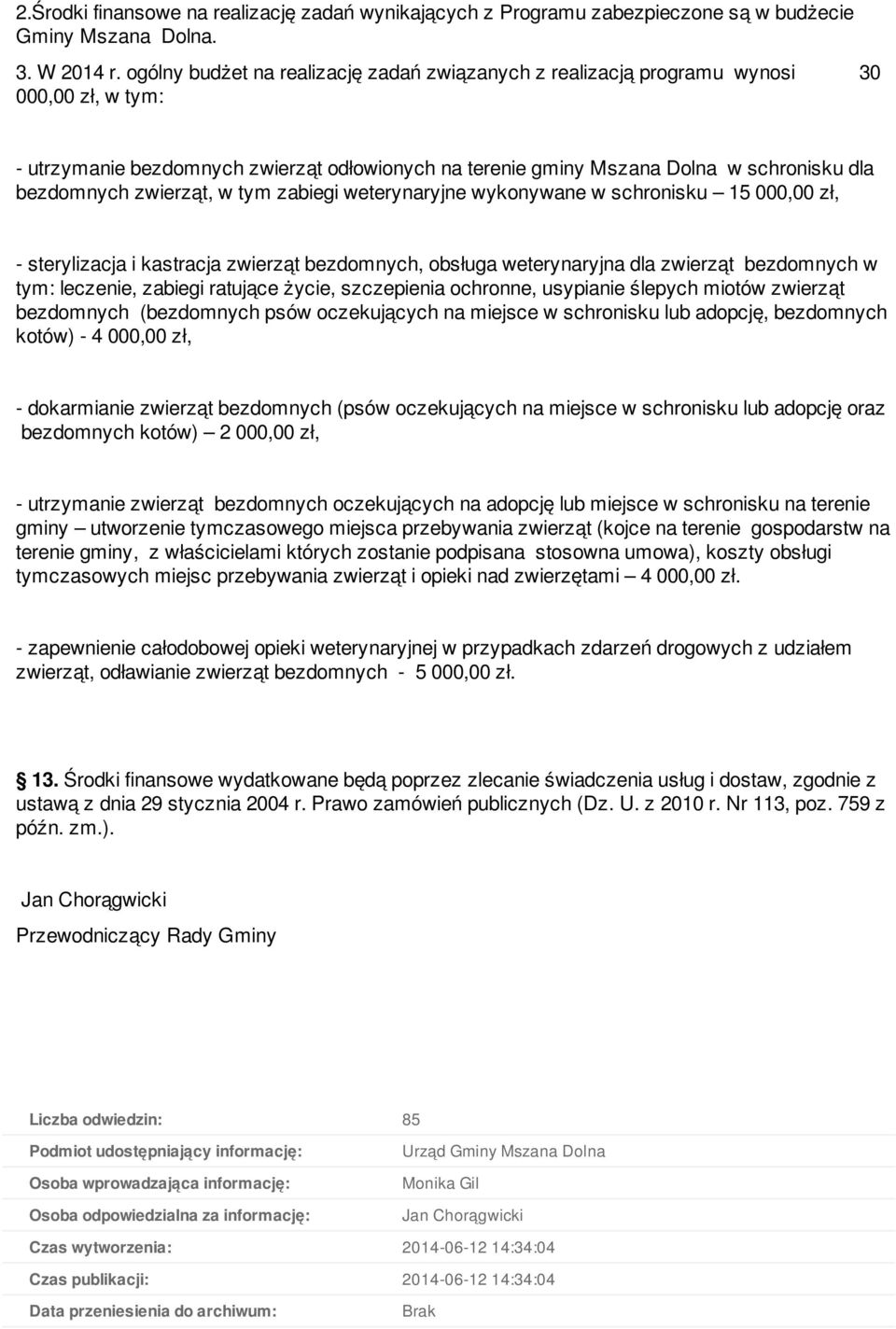 zwierząt, w tym zabiegi weterynaryjne wykonywane w schronisku 15 000,00 zł, - sterylizacja i kastracja zwierząt bezdomnych, obsługa weterynaryjna dla zwierząt bezdomnych w tym: leczenie, zabiegi