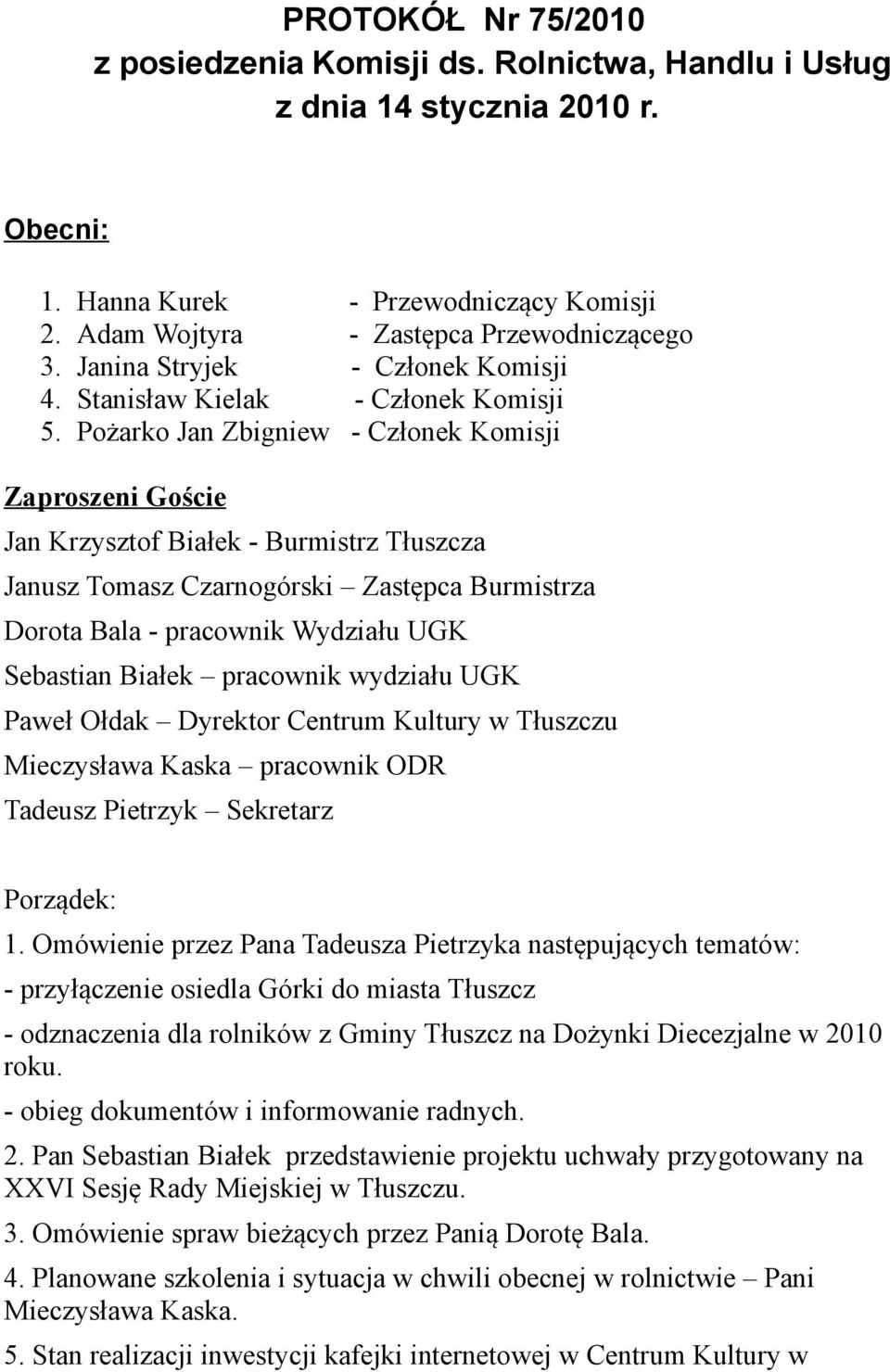 Pożarko Jan Zbigniew - Członek Komisji Zaproszeni Goście Jan Krzysztof Białek - Burmistrz Tłuszcza Janusz Tomasz Czarnogórski Zastępca Burmistrza Dorota Bala - pracownik Wydziału UGK Sebastian Białek