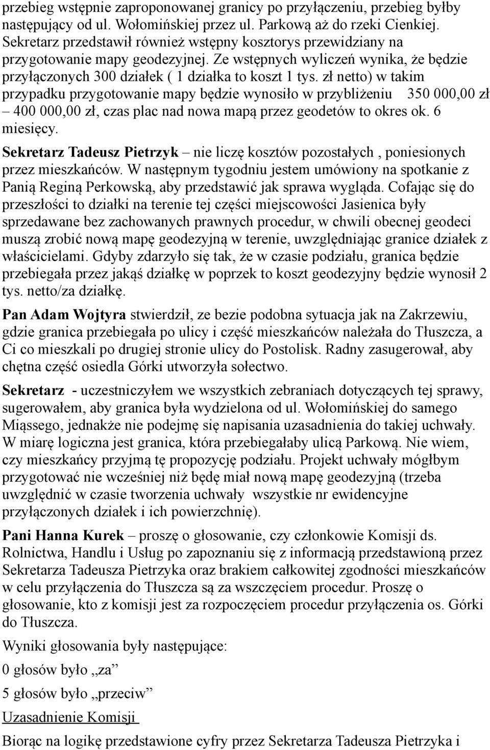 zł netto) w takim przypadku przygotowanie mapy będzie wynosiło w przybliżeniu 350 000,00 zł 400 000,00 zł, czas plac nad nowa mapą przez geodetów to okres ok. 6 miesięcy.